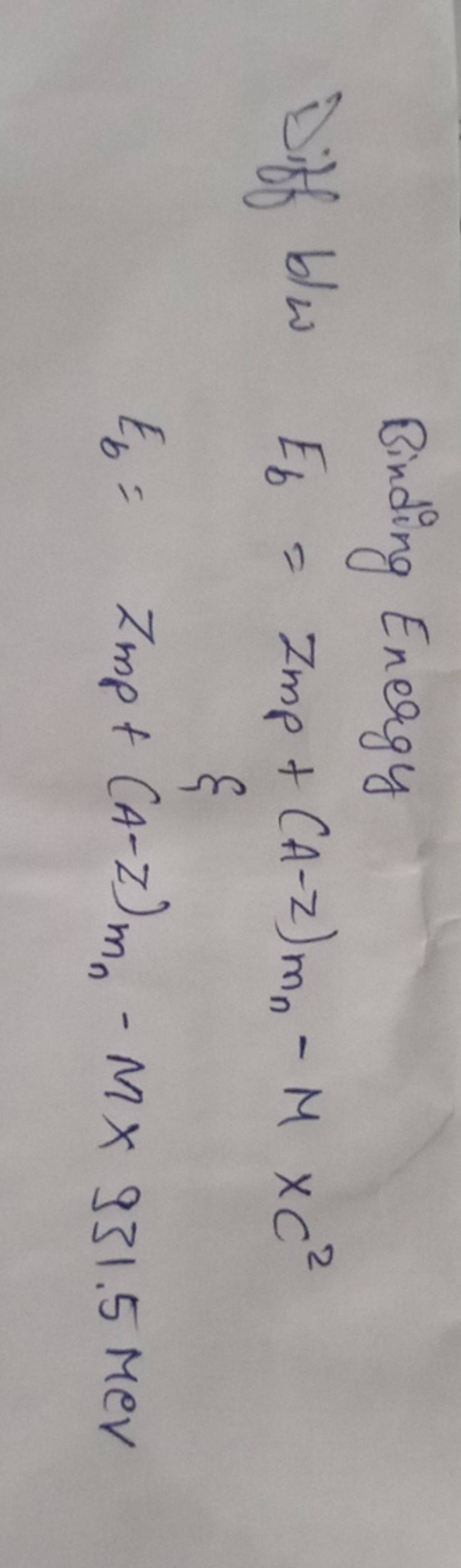 Binding Energy Diff b/w Eb =7mp +(A−z)mn −M×C2ξEb =7mp +(A−Z)mn −M×931.5M..