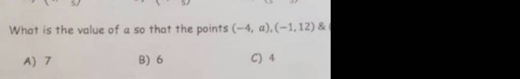What is the value of a so that the points (−4,a),(−1,12)&
A) 7
B) 6
C)