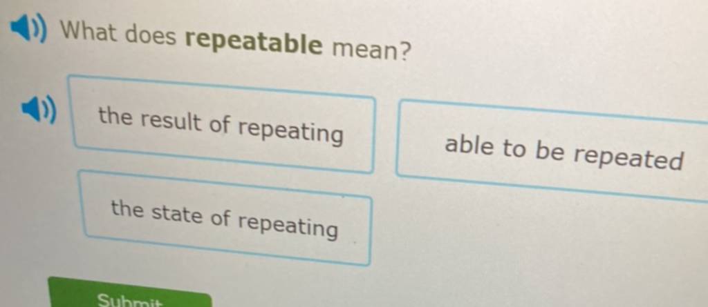 1) What does repeatable mean?
4) the result of repeating able to be re