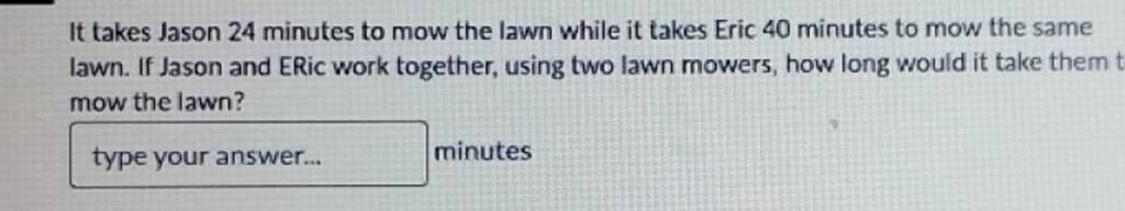 It takes Jason 24 minutes to mow the lawn while it takes Eric 40 minut