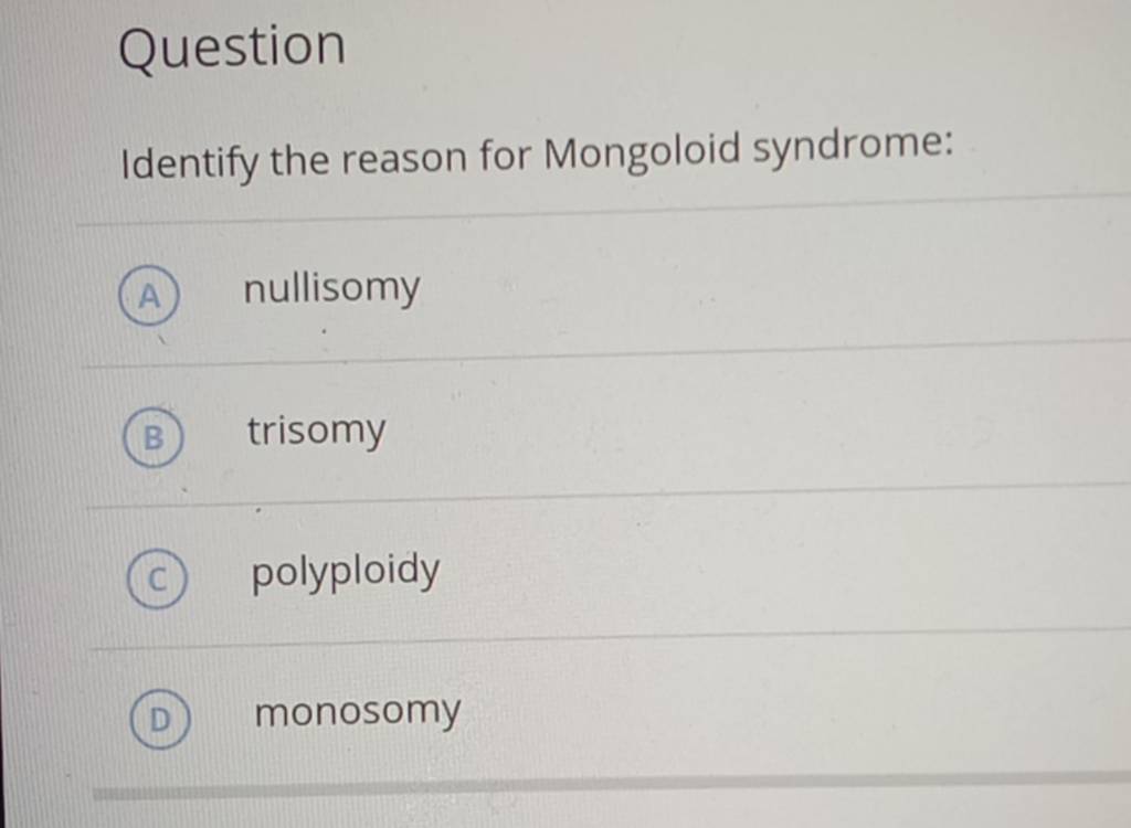 Question Identify the reason for Mongoloid syndrome: | Filo