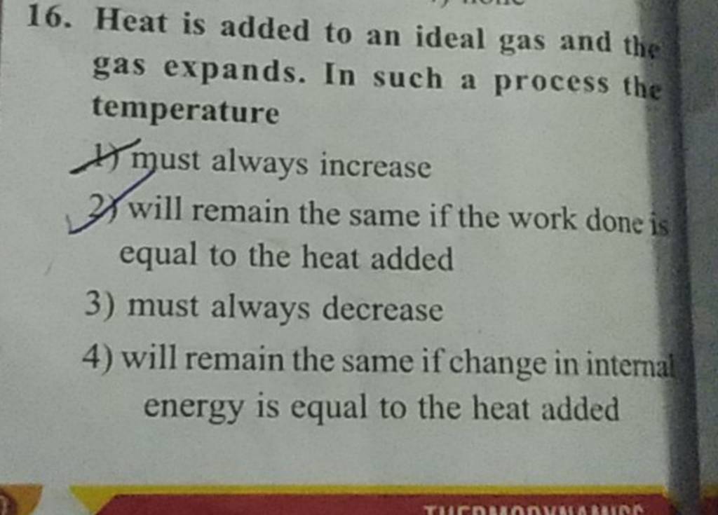 Heat is added to an ideal gas and the gas expands. In such a process the
