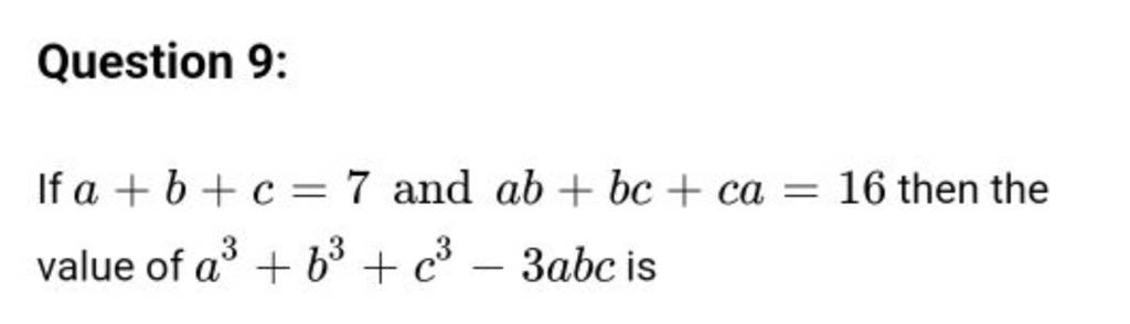 Question 9:
If a+b+c=7 and ab+bc+ca=16 then the value of a3+b3+c3−3abc