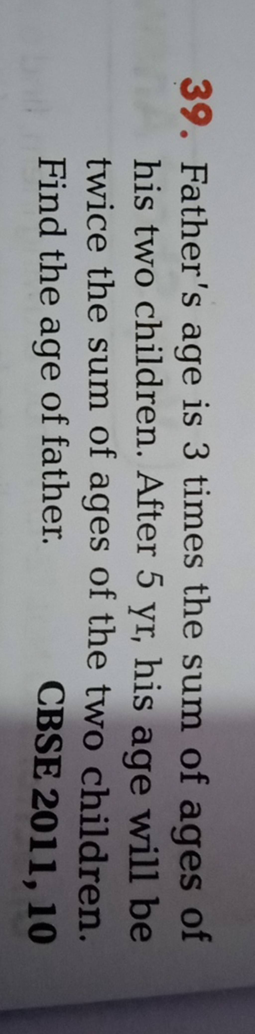 39-father-s-age-is-3-times-the-sum-of-ages-of-his-two-children-after-5y