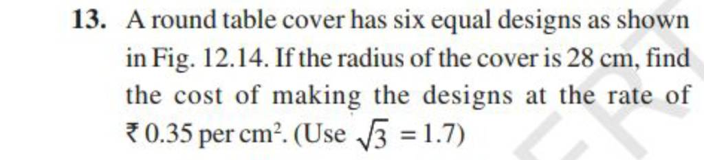 13. A round table cover has six equal designs as shown in Fig. 12.14. If