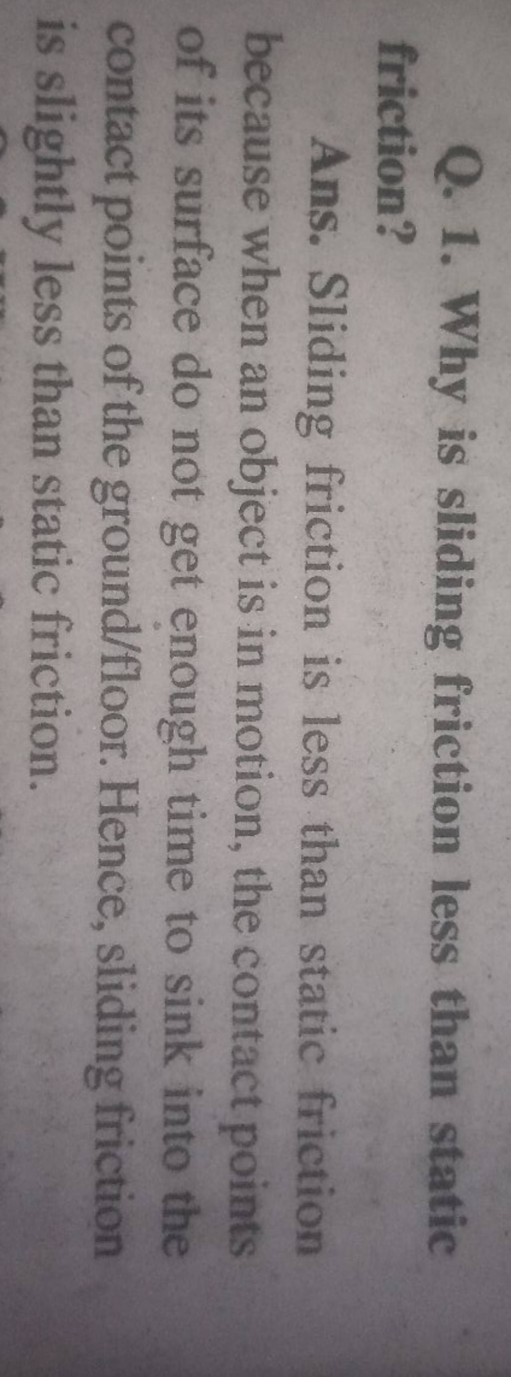 Q. 1. Why is sliding friction less than static friction? Ans. Sliding fri..