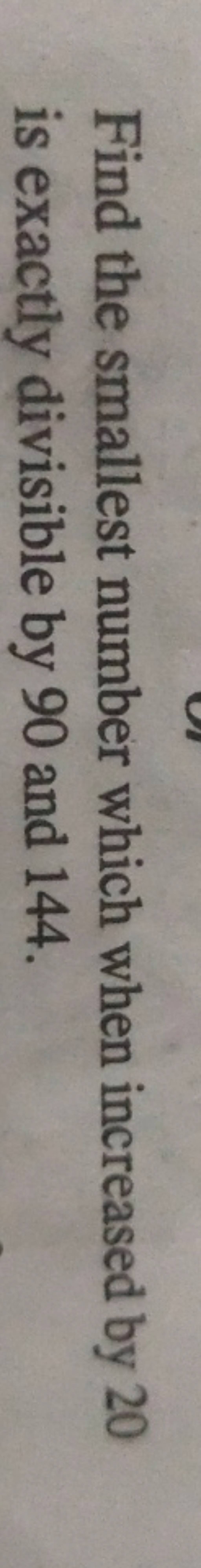 Find the smallest number which when increased by 20 is exactly divisible