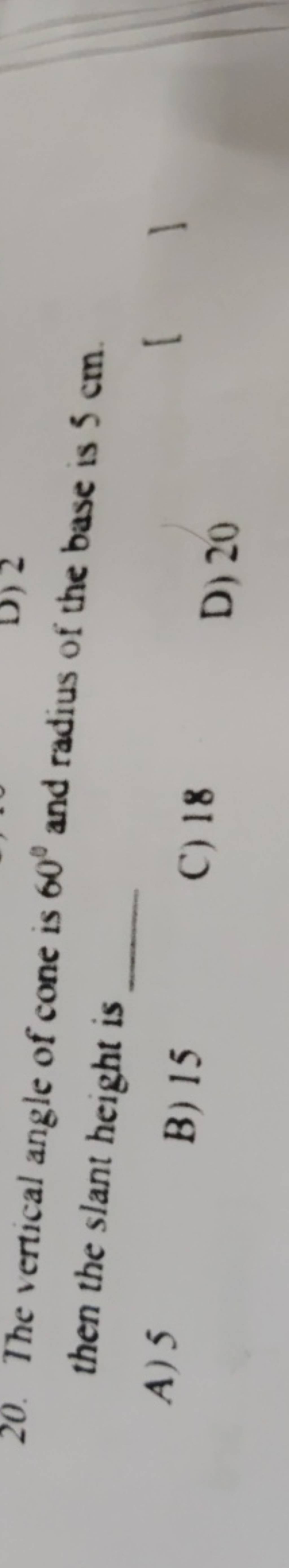 The vertical angle of cone is 60∘ and radius of the base is 5 cm. then th..