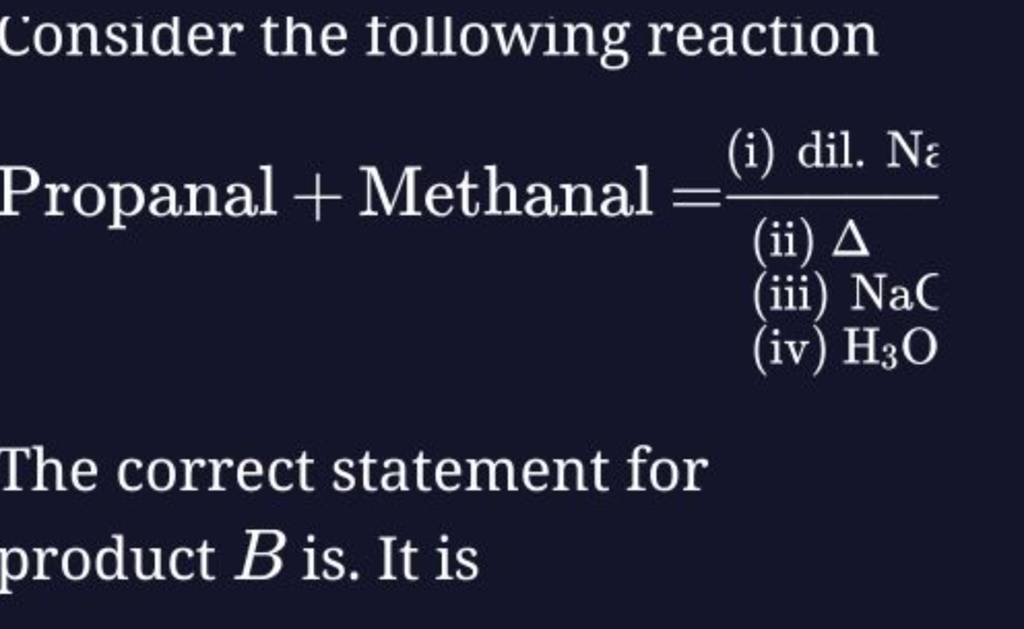 Consider the following reaction Propanal + Methanal =( (iii) Δ (i) dil.