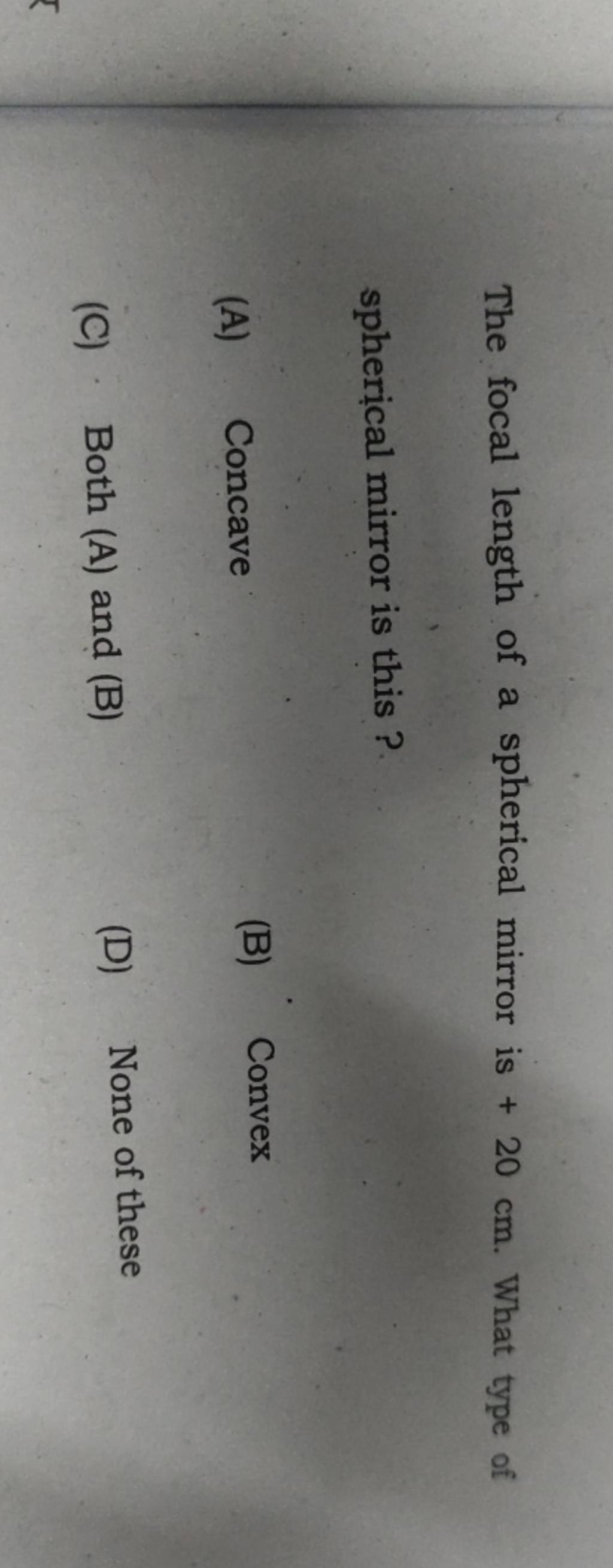 The focal length of a spherical mirror is +20 cm. What type of spherical