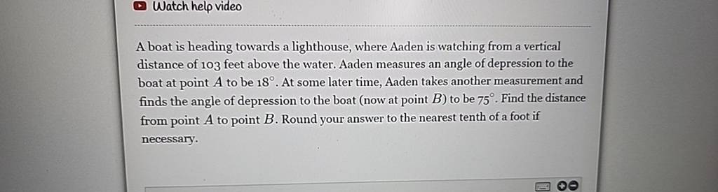 Watch help video
A boat is heading towards a lighthouse, where Aaden i