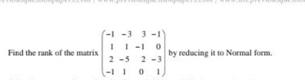 Find the rank of the matrix ⎝⎛ −112−1 −31−51 3−120 −10−31 ⎠⎞ by reducing..