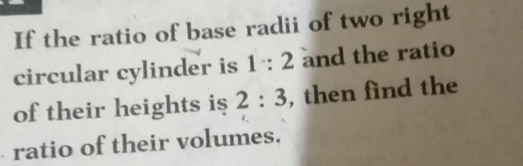 If The Ratio Of Base Radii Of Two Right Circular Cylinder Is 1 2 And The if-the-ratio-of-base-radii-of-two-right-circular-cylinder-is-1-2-and-the