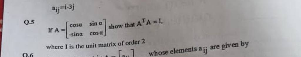 aij​=i−3jQ.5 If A=[cosα−sinα​sinαcosα​] show that ATA=1,where I is the