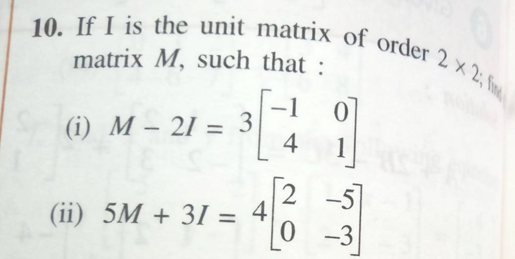 10. If I is the unit matrix of order 2×2; fing matrix M, such that : (i)