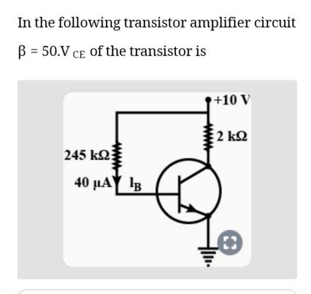 In the following transistor amplifier circuit β=50.VCE of the transistor..