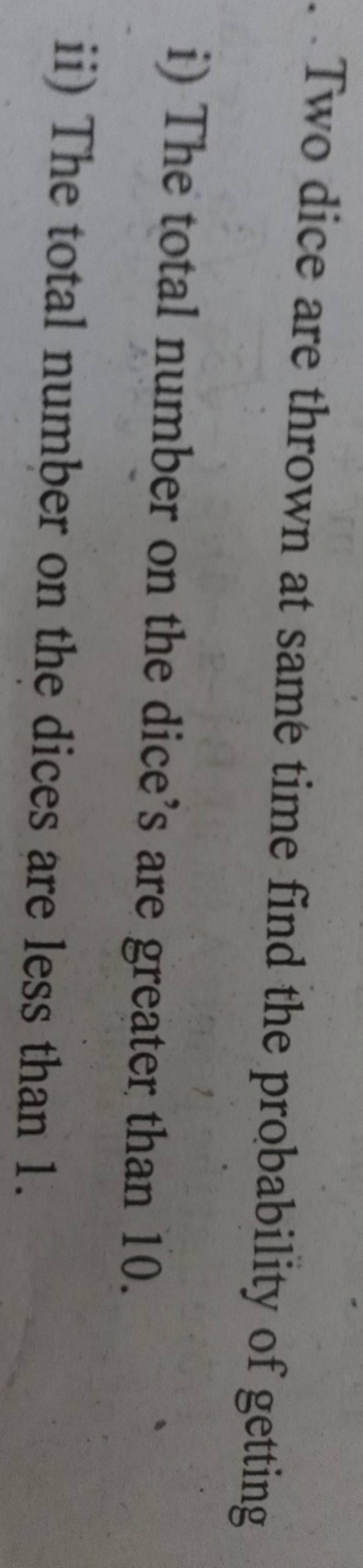 Two dice are thrown at same time find the probability of getting i) The t..