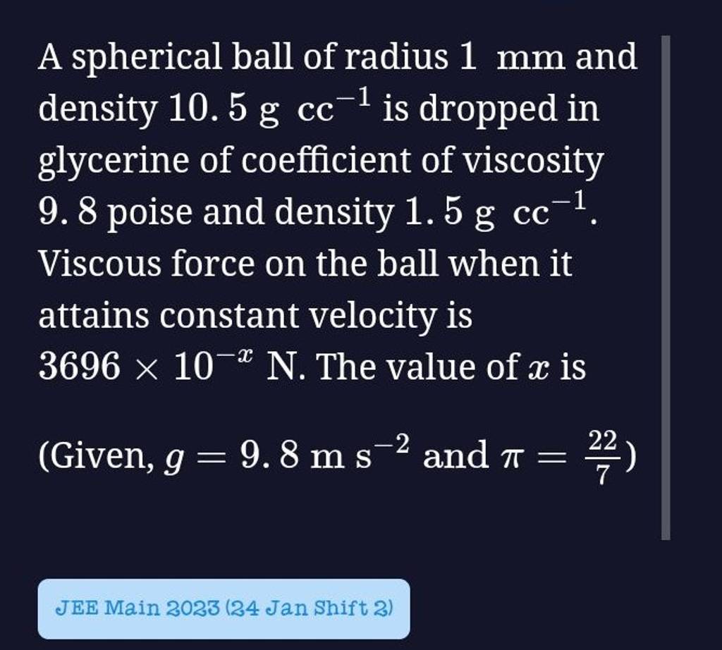 A spherical ball of radius 1 mm and density 10.5 gcc−1 is dropped in glyc..