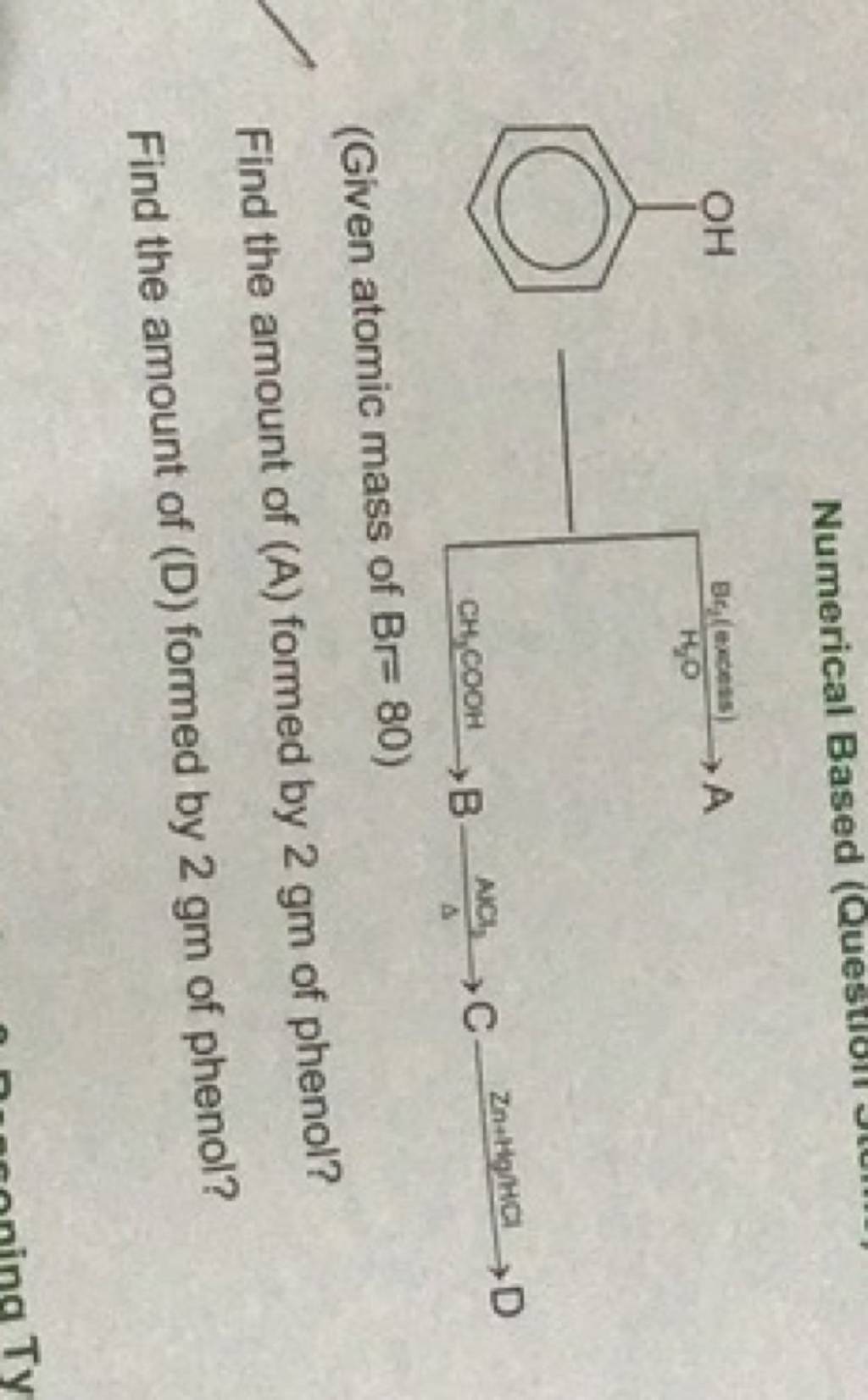(Given atomic mass of Br=80 ) Find the amount of (A) formed by 2gm of phe..