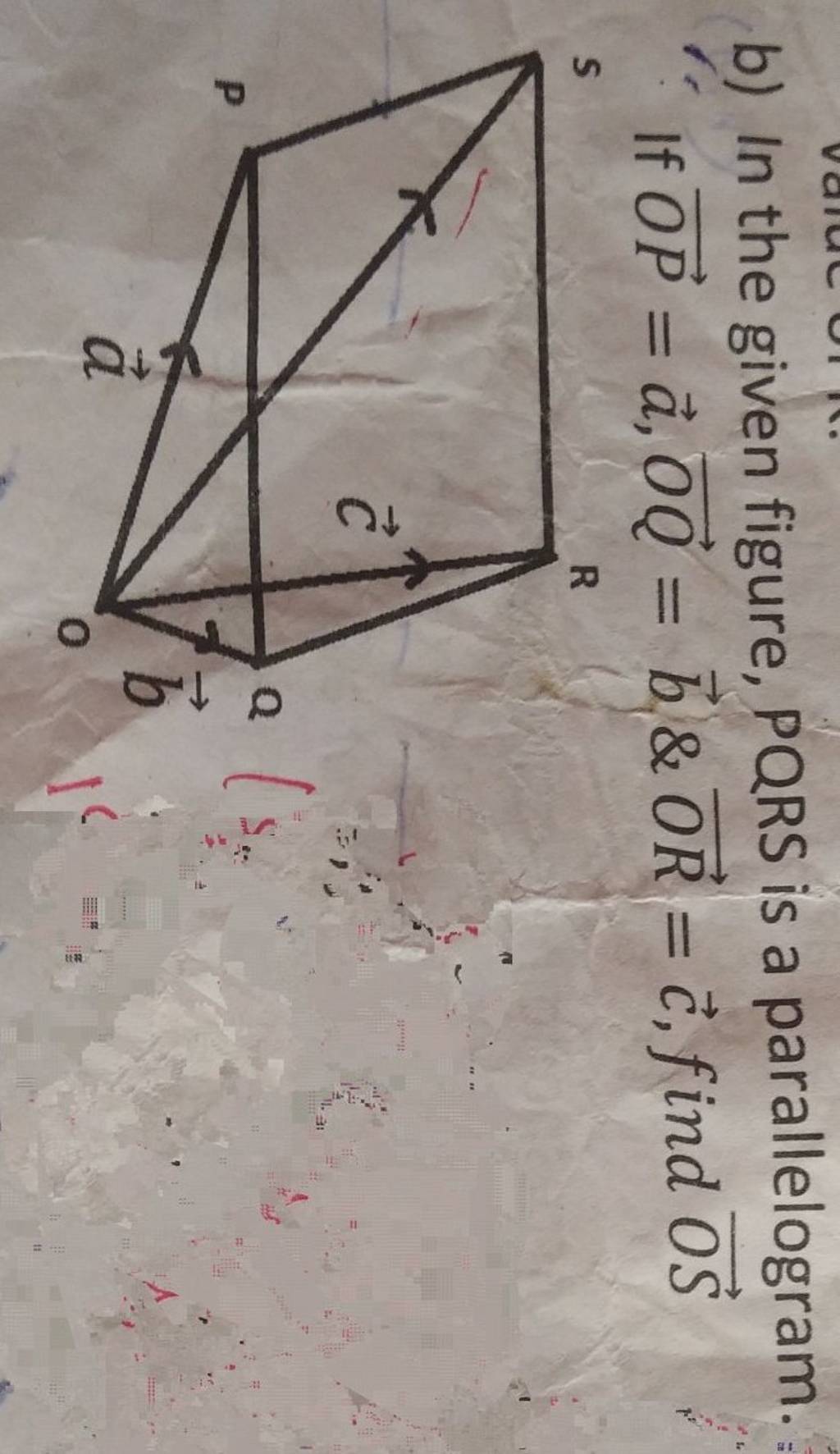 B) In The Given Figure, PQRS Is A Parallelogram If OP=a,OQ =b&OR=c, Find