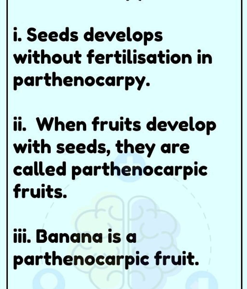 i. Seeds develops without fertilisation in parthenocarpy. ii. When fruits..