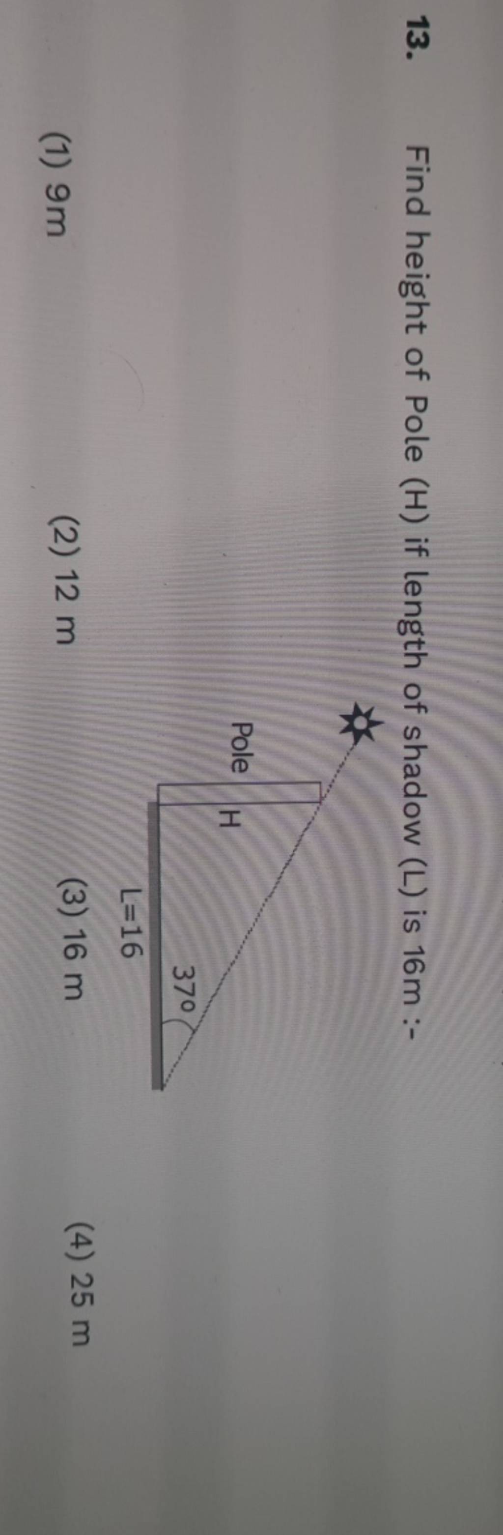Find height of Pole (H) if length of shadow (L) is 16m Filo
