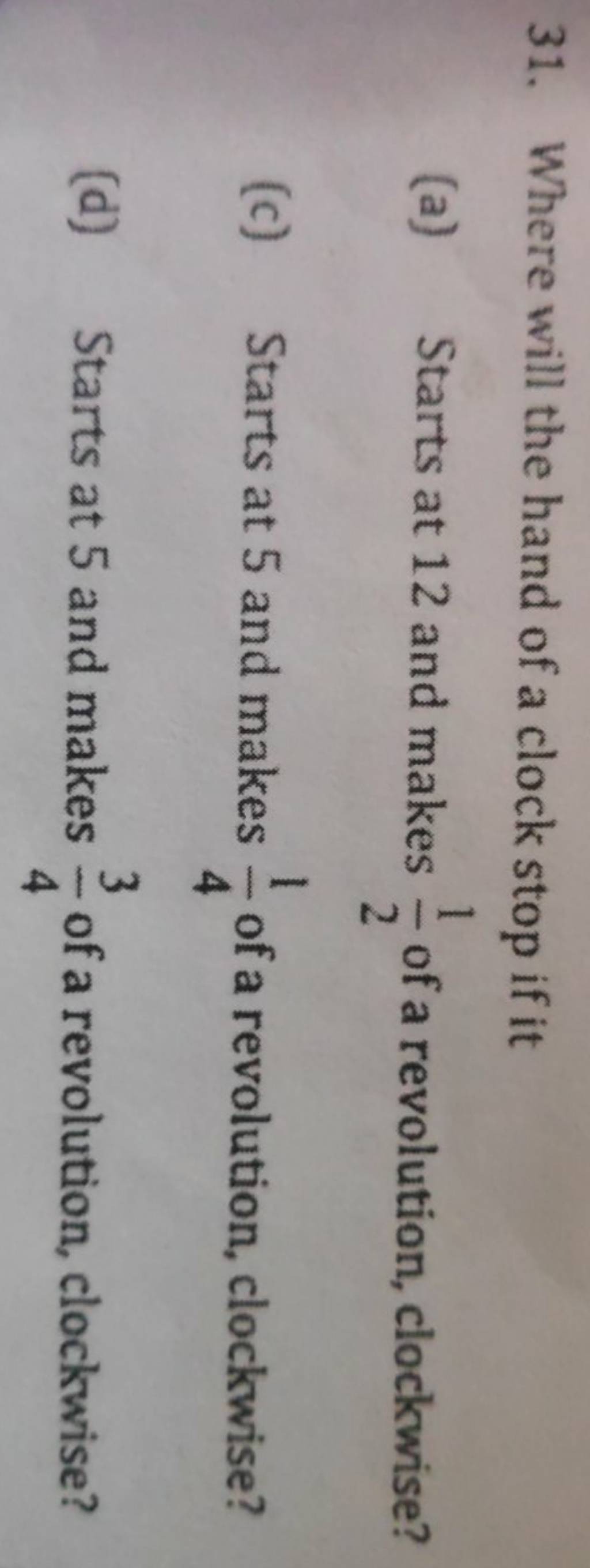 31. Where will the hand of a clock stop if it (a) Starts at 12 and makes