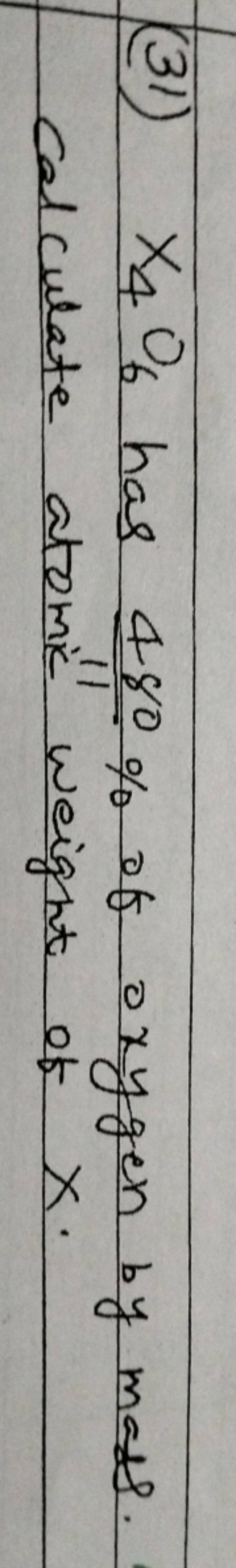 (31) x4 06 has 11480 of oxygen by mats. calculate atomic weight of x.