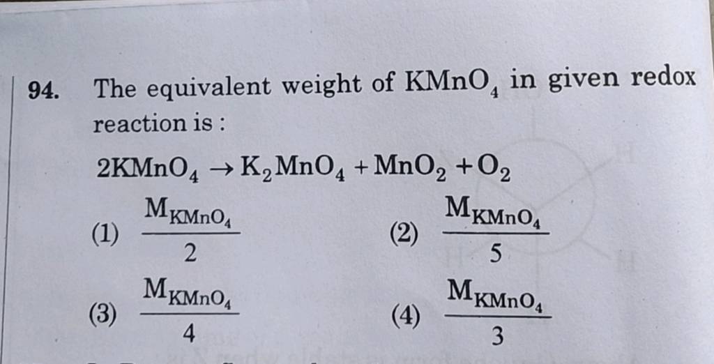 The equivalent weight of KMnO4 in given redox reaction is 2KMnO4 →K2 M..