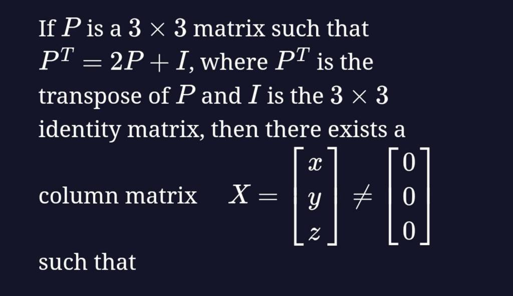 If P Is A 3×3 Matrix Such That PT=2P+I, Where PT Is The Transpose Of P An..