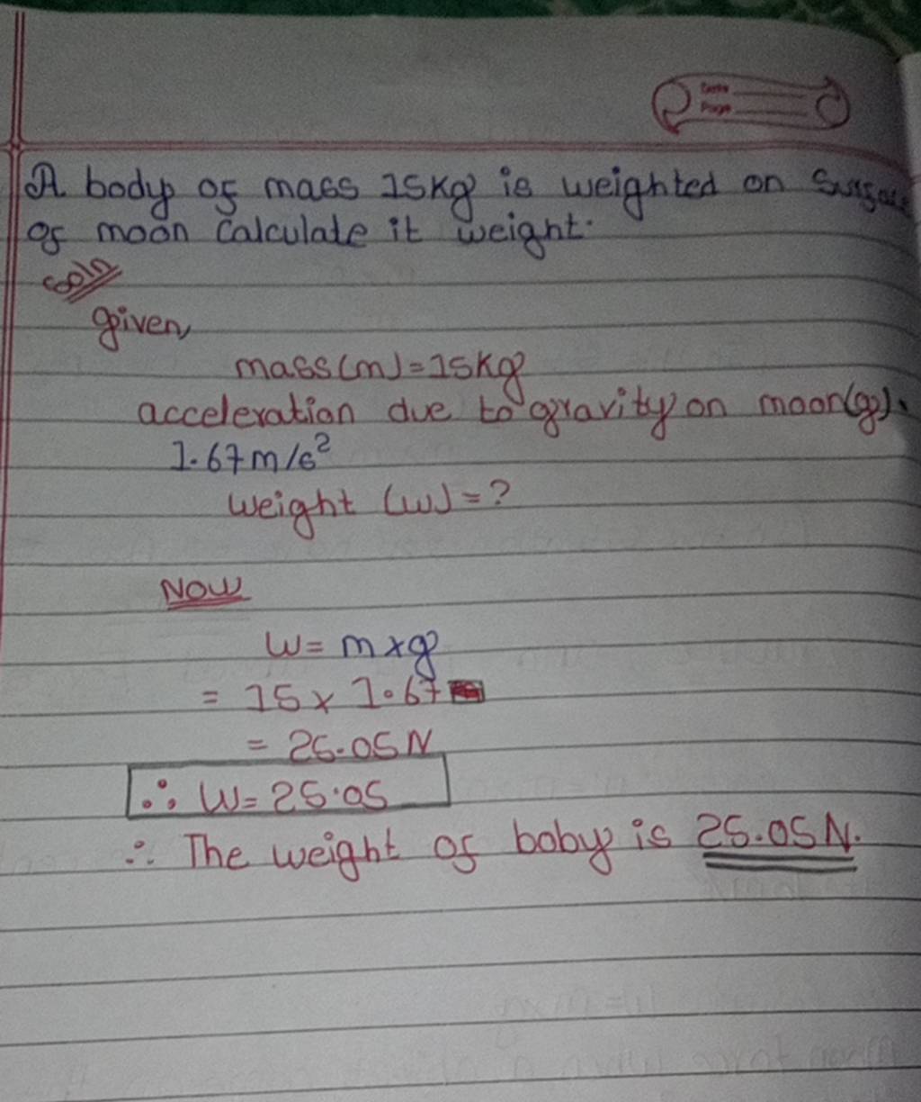 A. body of mass 15 kg is weighted on Surger of moon calculate it weight.
