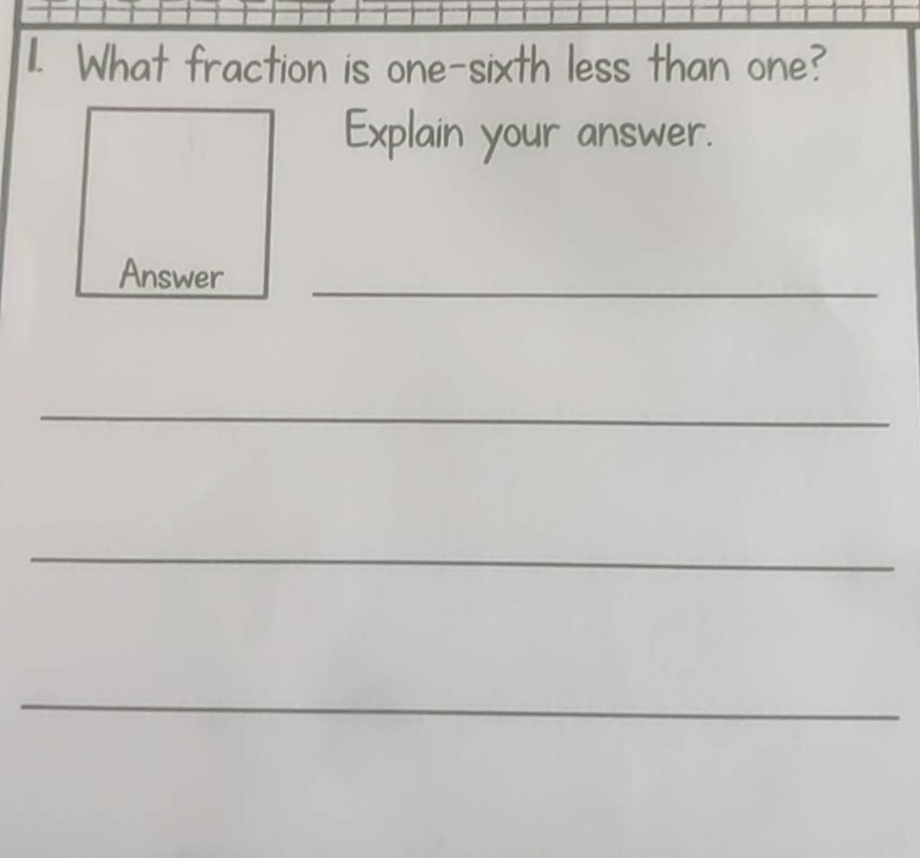 1. What fraction is one-sixth less than one? Explain your answer.
Answ