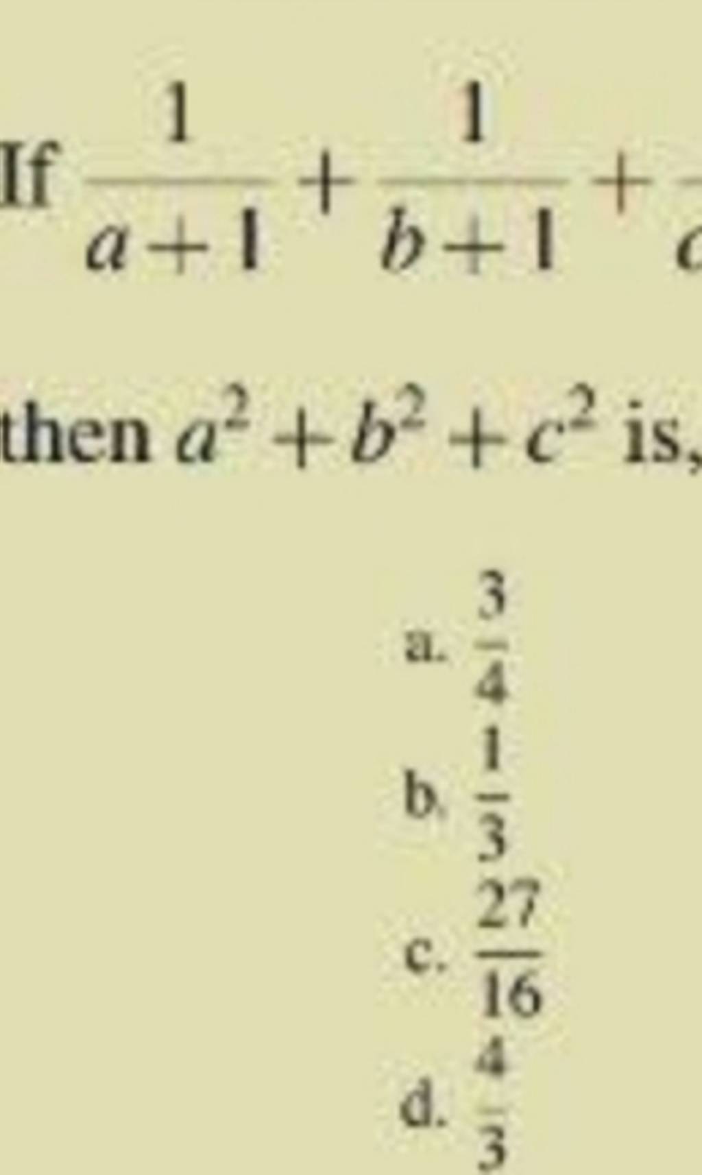 A Over B Math a+11 +b+11 + then a2+b2+c2 is a. 43 b. 31 c. 1627 d. 34 | Filo