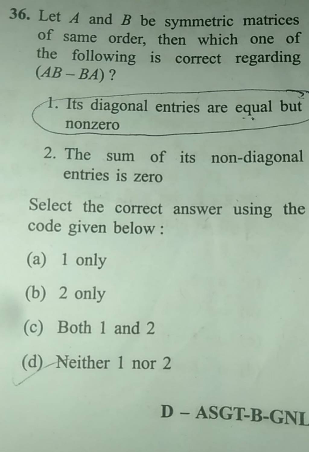 Let A And B Be Symmetric Matrices Of Same Order, Then Which One Of The Fo..