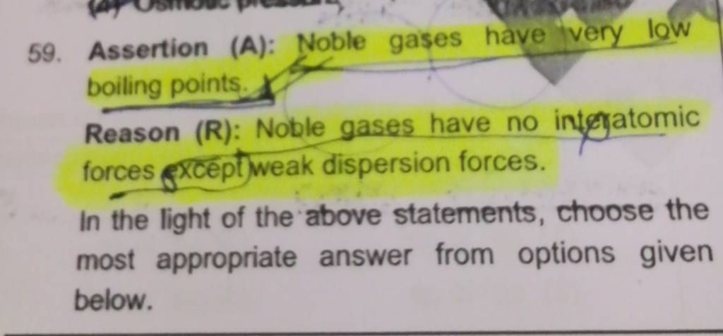 59. Assertion (A): Noble gases have very low boiling points. Reason (R):