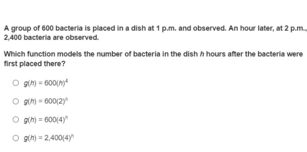 A group of 600 bacteria is placed in a dish at 1 p.m. and observed. An