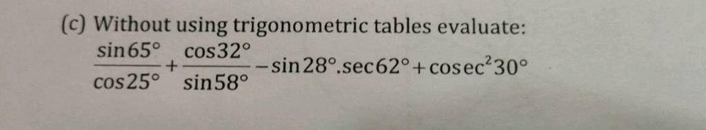 (c) Without using trigonometric tables evaluate: cos25∘sin65∘ +sin58∘cos3..