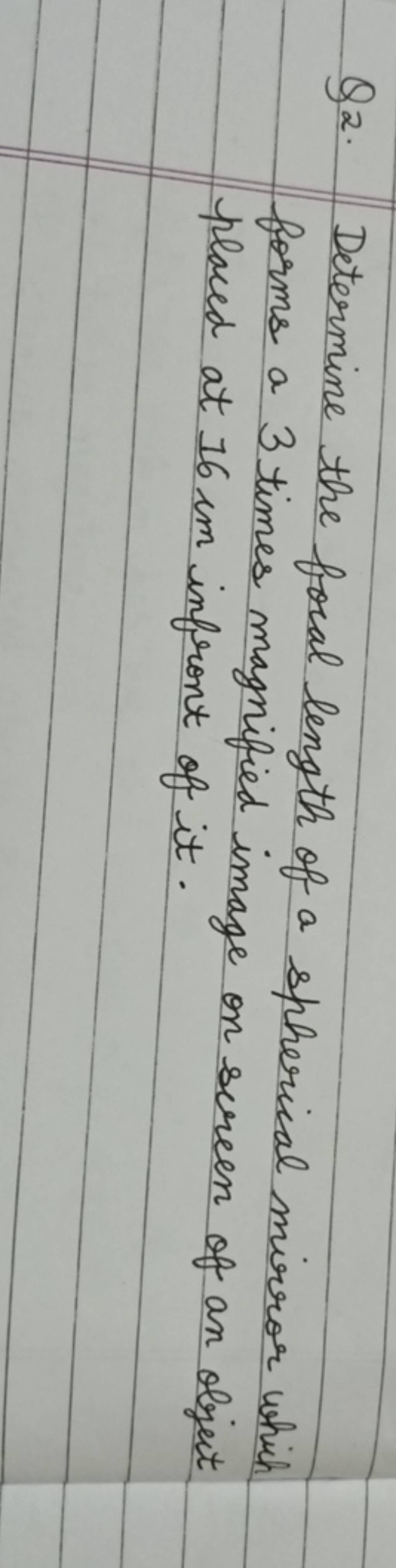 Q2. Determine the focal length of a spherical mirror which forms a 3 time..