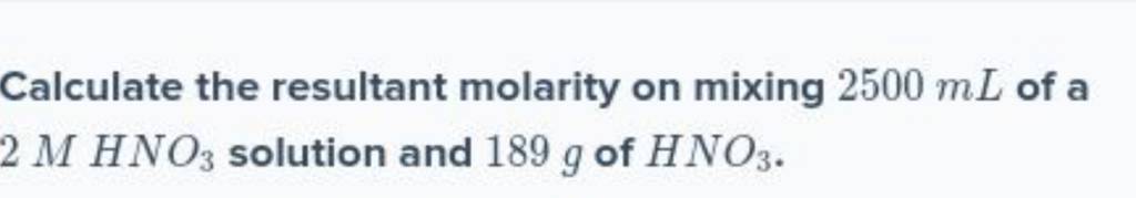 Calculate The Resultant Molarity On Mixing 2500 Ml Of A 2mhno3 Solution