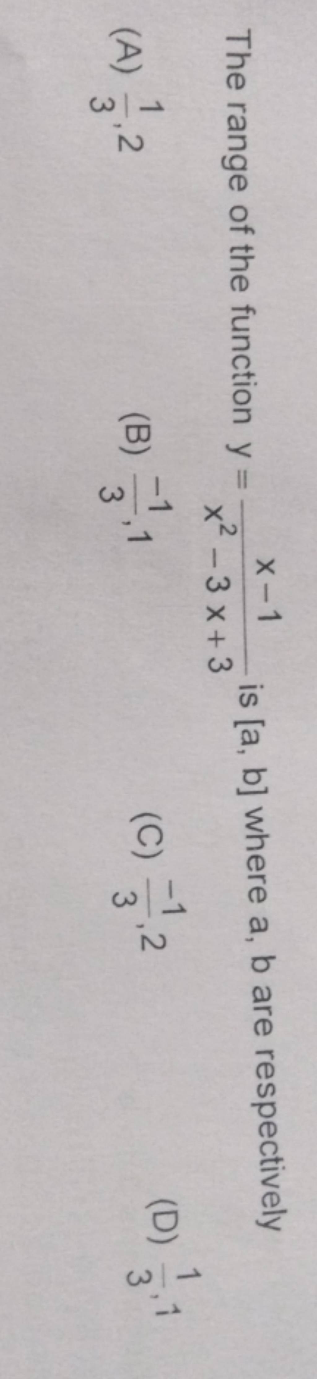 The range of the function y=x2−3x+3x−1 is [a,b] where a,b are respective..