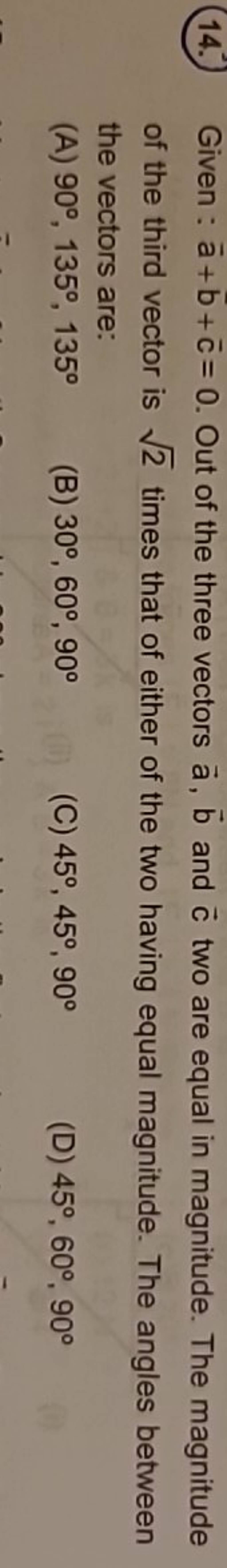 (14.) Given : a+b+c=0. Out of the three vectors a,b and c two are equal i..