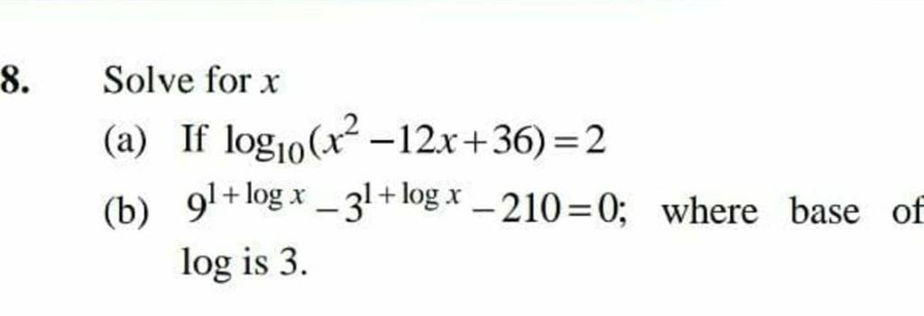 8. Solve for x (a) If log10 (x2−12x+36)=2 (b) 91+logx−31+logx−210=0; wher..