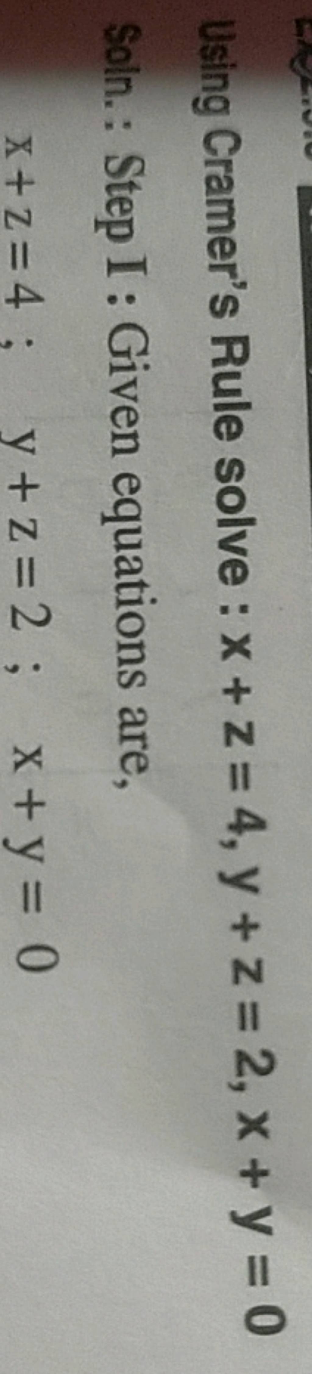 Using Cramer's Rule solve x+z=4,y+z=2,x+y=0 Soln. Step I Given equat..