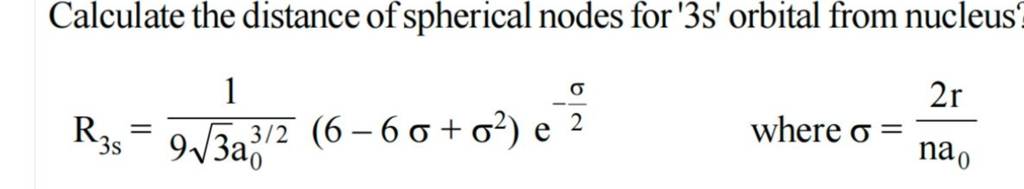 Calculate the distance of spherical nodes for ' 3 s’ orbital from nucleus..