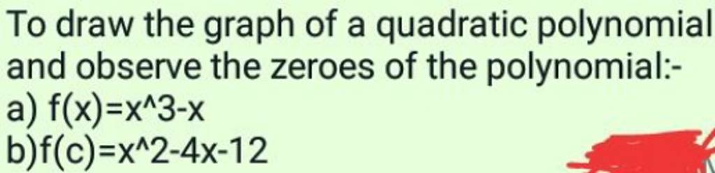 To draw the graph of a quadratic polynomial and observe the zeroes of the..
