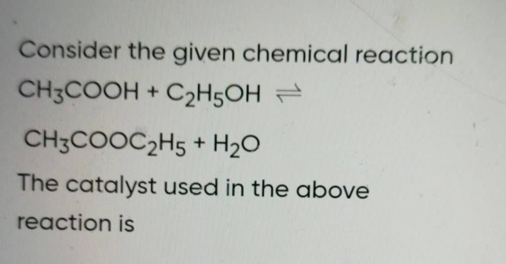 consider-the-given-chemical-reaction-ch3-cooh-c2-h5-oh-ch3-cooc2-h5-h2-o
