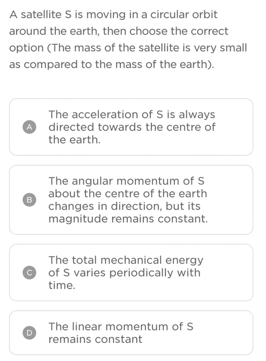 A satellite S is moving in a circular orbit around the earth, then choose..