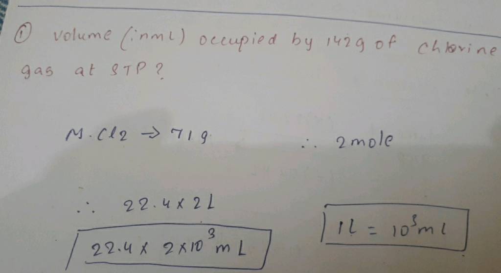 (1) volume (inml) occupied by 1429 of chlorine gas at STP? M⋅Cl2 →71 g∴22..