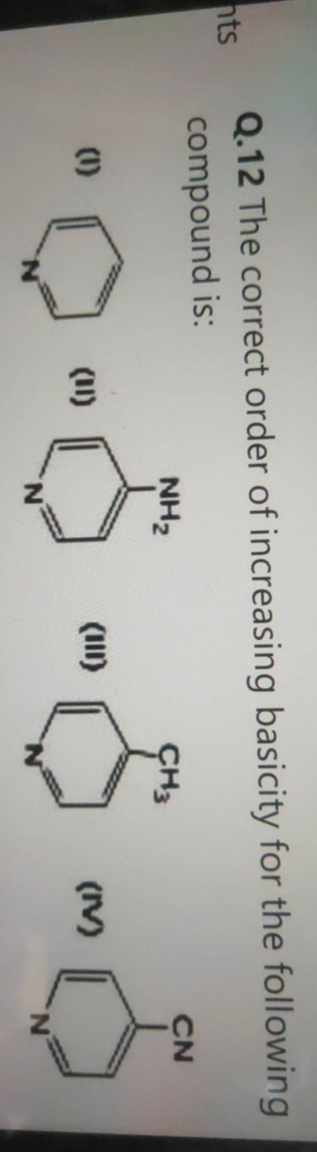 Q.12 The Correct Order Of Increasing Basicity For The Following Compound