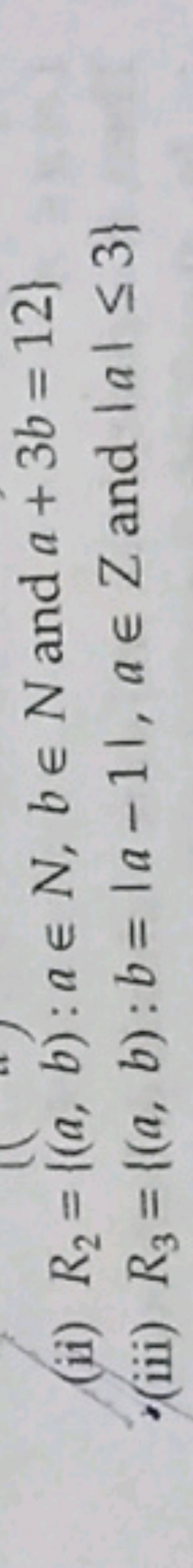 (ii) R2 ={(a,b):a∈N,b∈N And A+3b=12} (iii) R3 ={(a,b):b=∣a−1∣,a∈Z And ∣a∣..